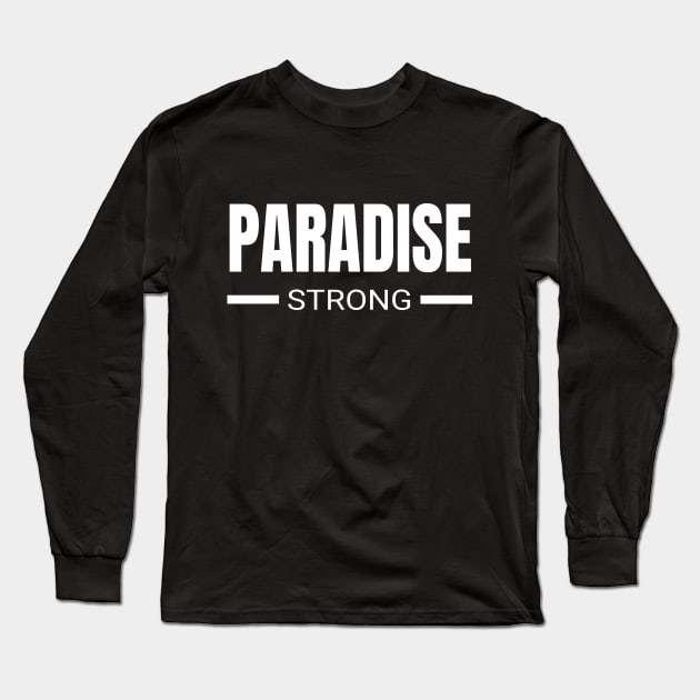 Paradise Strong California Butte County Camp Fire Community Strength Love Support Long Sleeve T-Shirt by twizzler3b